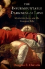 The Insurmountable Darkness of Love : Mysticism, Loss, and the Common Life - Book