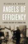 Angels of Efficiency : A Media History of Consulting - eBook