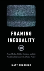 Framing Inequality : News Media, Public Opinion, and the Neoliberal Turn in U.S. Public Policy - Book