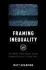 Framing Inequality : News Media, Public Opinion, and the Neoliberal Turn in U.S. Public Policy - eBook