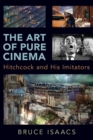 The Art of Pure Cinema : Hitchcock and His Imitators - Book
