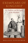 Exemplars of Kingship : Art, Tradition, and the Legacy of the Akkadians - eBook