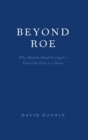 Beyond Roe : Why Abortion Should be Legal--Even if the Fetus is a Person - Book