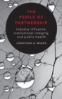 The Perils of Partnership : Industry Influence, Institutional Integrity, and Public Health - Book