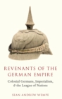 Revenants of the German Empire : Colonial Germans, Imperialism, and the League of Nations - Book
