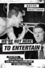 We're Not Here to Entertain : Punk Rock, Ronald Reagan, and the Real Culture War of 1980s America - Book