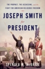 Joseph Smith for President : The Prophet, the Assassins, and the Fight for American Religious Freedom - Book