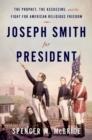 Joseph Smith for President : The Prophet, the Assassins, and the Fight for American Religious Freedom - eBook