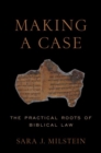 Making a Case : The Practical Roots of Biblical Law - Book