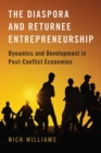 The Diaspora and Returnee Entrepreneurship : Dynamics and Development in Post-Conflict Economies - Book