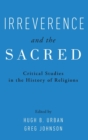 Irreverence and the Sacred : Critical Studies in the History of Religions - Book