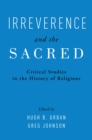 Irreverence and the Sacred : Critical Studies in the History of Religions - eBook