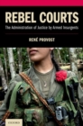 Rebel Courts : The Administration of Justice by Armed Insurgents - Book