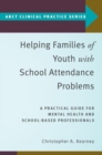 Helping Families of Youth with School Attendance Problems : A Practical Guide for Mental Health and School-Based Professionals - Book
