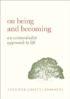 On Being and Becoming : An Existentialist Approach to Life - eBook