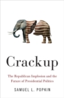 Crackup : The Republican Implosion and the Future of Presidential Politics - Book