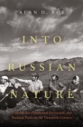 Into Russian Nature : Tourism, Environmental Protection, and National Parks in the Twentieth Century - Book