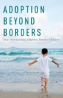 Adoption Beyond Borders : How International Adoption Benefits Children - Book