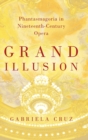 Grand Illusion : Phantasmagoria in Nineteenth-Century Opera - Book