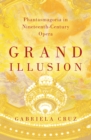 Grand Illusion : Phantasmagoria in Nineteenth-Century Opera - eBook