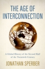 The Age of Interconnection : A Global History of the Second Half of the Twentieth Century - eBook