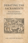 Debating the Sacraments : Print and Authority in the Early Reformation - eBook