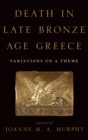 Death in Late Bronze Age Greece : Variations on a Theme - Book