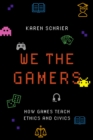 We the Gamers : How Games Teach Ethics and Civics - eBook