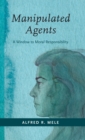 Manipulated Agents : A Window to Moral Responsibility - Book
