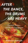 After the Dance, the Drums Are Heavy : Carnival, Politics, and Musical Engagement in Haiti - eBook