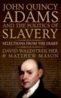 John Quincy Adams and the Politics of Slavery : Selections from the Diary - Book