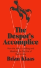 The Despot's Accomplice : How the West is Aiding and Abetting the Decline of Democracy - eBook