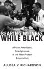 Bearing Witness While Black : African Americans, Smartphones, and the New Protest #Journalism - Book