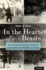 In the Hearts of the Beasts : How American Behavioral Scientists Rediscovered the Emotions of Animals - Book