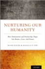 Nurturing Our Humanity : How Domination and Partnership Shape Our Brains, Lives, and Future - eBook