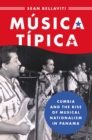 Musica Tipica : Cumbia and the Rise of Musical Nationalism in Panama - eBook