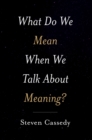What Do We Mean When We Talk about Meaning? - eBook