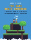 The Game Music Handbook : A Practical Guide to Crafting an Unforgettable Musical Soundscape - Book