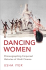 Dancing Women : Choreographing Corporeal Histories of Hindi Cinema - eBook