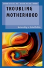 Troubling Motherhood : Maternality in Global Politics - Book