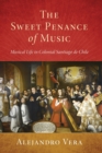 The Sweet Penance of Music : Musical Life in Colonial Santiago de Chile - Book
