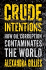 Crude Intentions : How Oil Corruption Contaminates the World - eBook