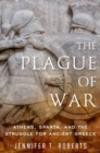 The Plague of War : Athens, Sparta, and the Struggle for Ancient Greece - Book
