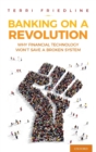 Banking on a Revolution : Why Financial Technology Won't Save a Broken System - Book