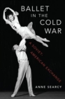 Ballet in the Cold War : A Soviet-American Exchange - Book