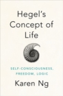 Hegel's Concept of Life : Self-Consciousness, Freedom, Logic - Book