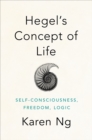 Hegel's Concept of Life : Self-Consciousness, Freedom, Logic - eBook
