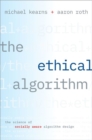 The Ethical Algorithm : The Science of Socially Aware Algorithm Design - Book