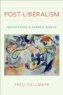 Post-Liberalism : Recovering a Shared World - Book
