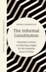 The Informal Constitution : Unwritten Criteria in Selecting Judges for the SupremeCourt of India - eBook